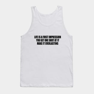 Life is a first impression. You get one shot at it. Make it everlasting Tank Top